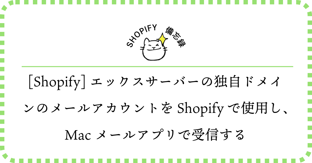 エックスサーバーの独自ドメインのメールアカウントをShopifyで使用し、Macメールアプリで受信する